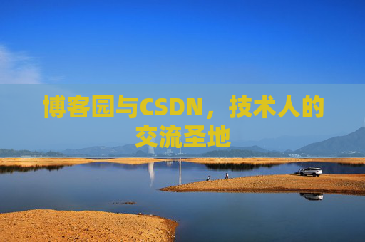 博客园与CSDN,技术人的交流圣地